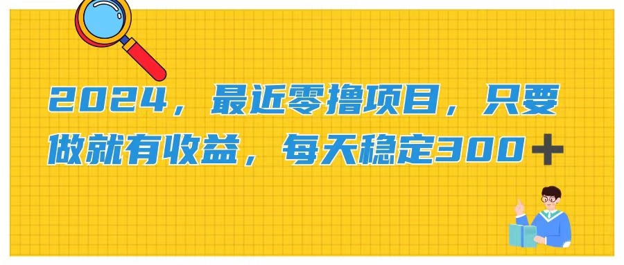 （11510期）2024，最近零撸项目，只要做就有收益，每天动动手指稳定收益300+-网创资源总站