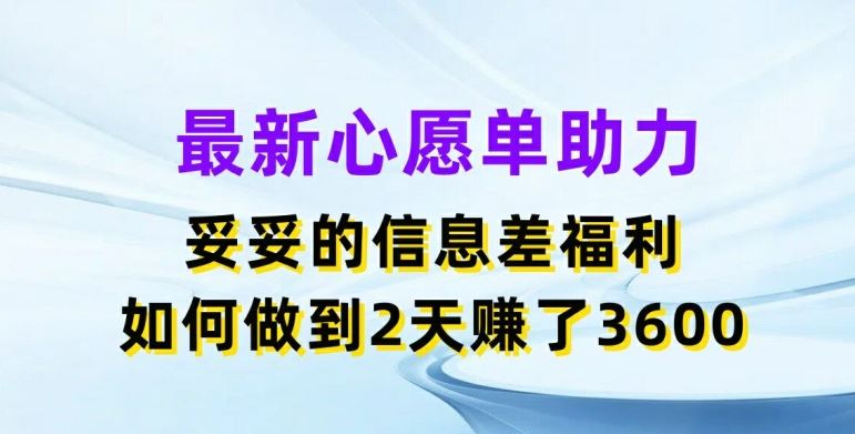 最新心愿单助力，妥妥的信息差福利，两天赚了3.6K【揭秘】-网创资源总站