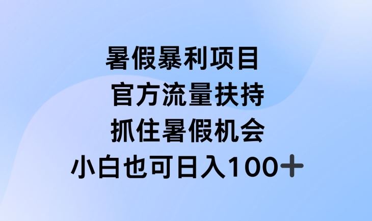 暑假暴利直播项目，官方流量扶持，把握暑假机会【揭秘】-网创资源总站
