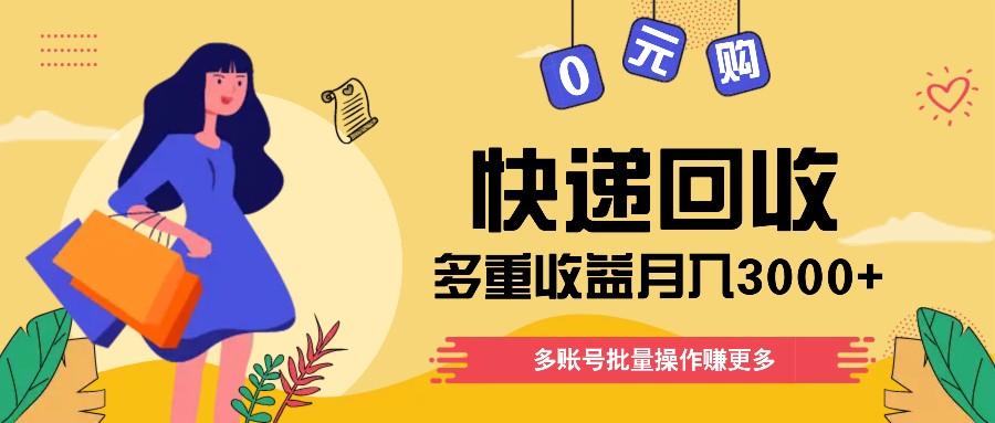 快递回收多重收益玩法，多账号批量操作，新手小白也能搬砖月入3000+！-网创资源总站