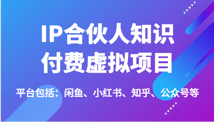 IP合伙人知识付费虚拟项目，包括：闲鱼、小红书、知乎、公众号等（51节）-网创资源总站