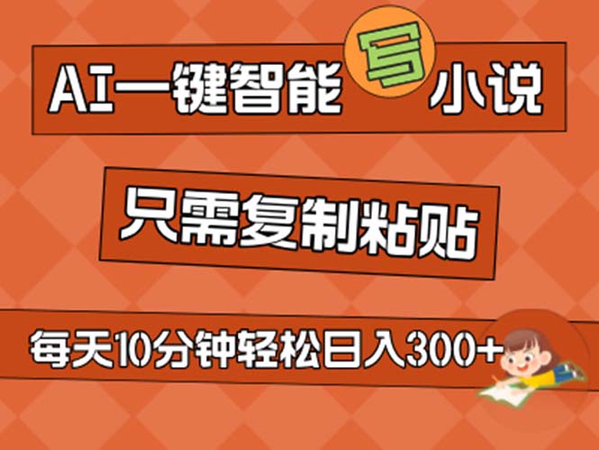 （11544期）AI一键智能写小说，无脑复制粘贴，小白也能成为小说家 不用推文日入200+-网创资源总站