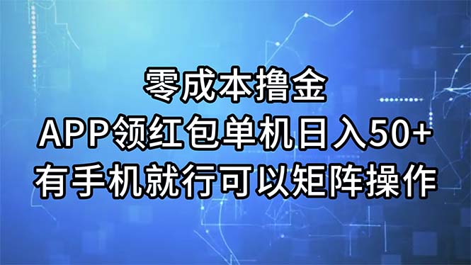 （11545期）零成本撸金，APP领红包，单机日入50+，有手机就行，可以矩阵操作-网创资源总站
