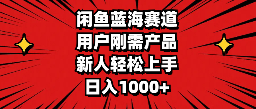（11551期）闲鱼蓝海赛道，用户刚需产品，新人轻松上手，日入1000+-网创资源总站