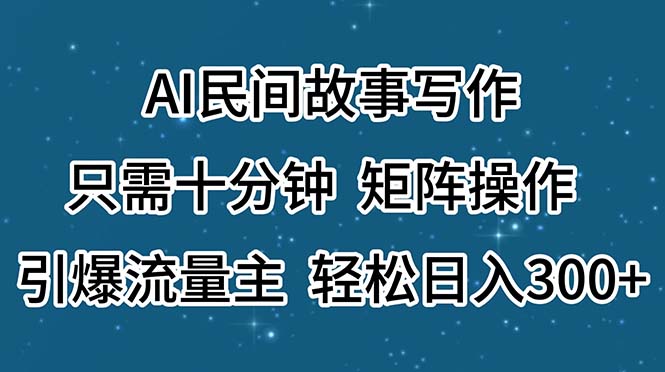 （11559期）AI民间故事写作，只需十分钟，矩阵操作，引爆流量主，轻松日入300+-网创资源总站
