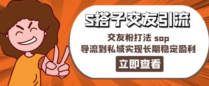某收费888-S搭子交友引流，交友粉打法 sop，导流到私域实现长期稳定盈利-网创资源总站