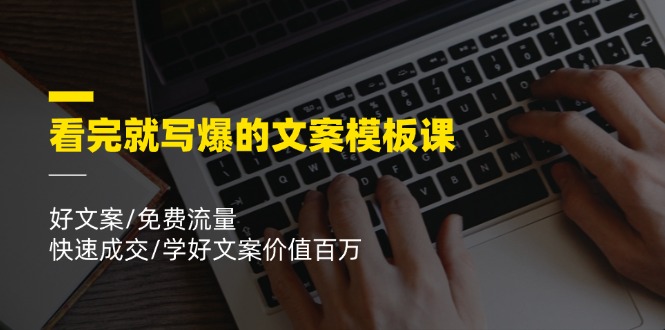 看完就写爆的文案模板课，好文案/免费流量/快速成交/学好文案价值百万-网创资源总站