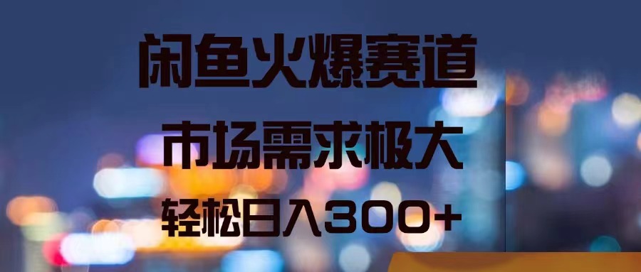 （11592期）闲鱼火爆赛道，市场需求极大，轻松日入300+-网创资源总站