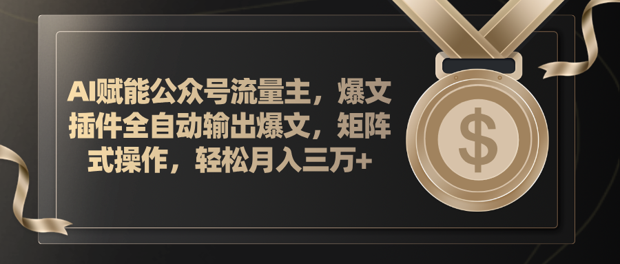 （11604期）AI赋能公众号流量主，插件输出爆文，矩阵式操作，轻松月入三万+-网创资源总站