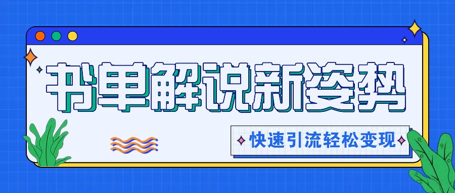 书单解说玩法快速引流，解锁阅读新姿势，原创视频轻松变现！-网创资源总站