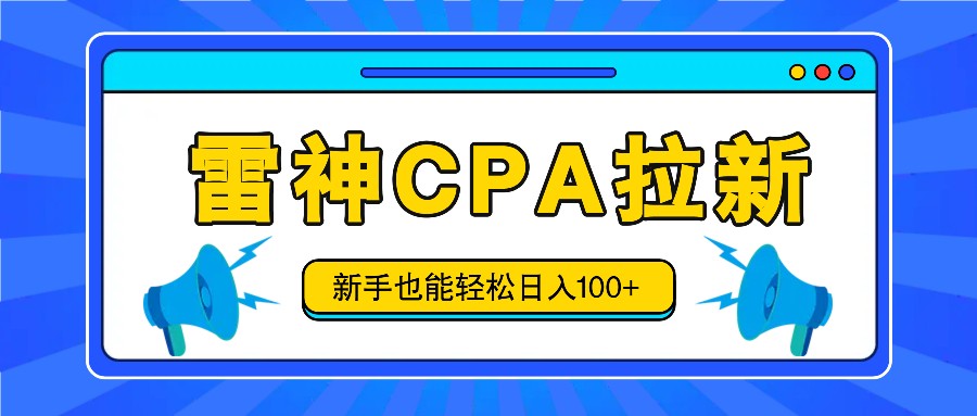 雷神拉新活动项目，操作简单，新手也能轻松日入100+【视频教程+后台开通】-网创资源总站