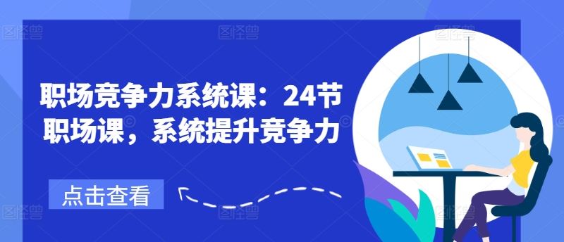 职场竞争力系统课：24节职场课，系统提升竞争力-网创资源总站