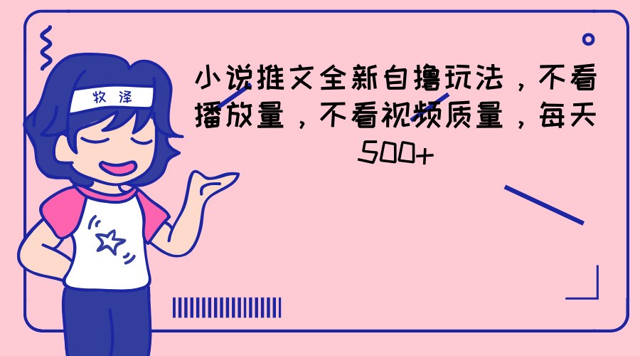 小说推文全新自撸玩法，不看播放量，不看视频质量，每天500+-网创资源总站