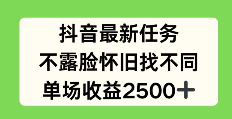抖音最新任务，不露脸怀旧找不同，单场收益2.5k【揭秘】-网创资源总站