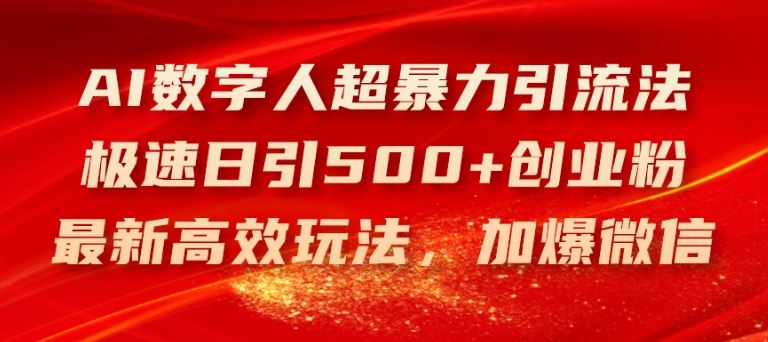 AI数字人超暴力引流法，极速日引500+创业粉，最新高效玩法，加爆微信【揭秘】-网创资源总站