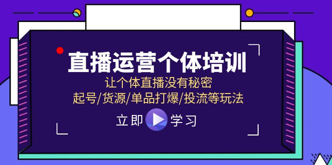 直播运营个体培训，让个体直播没有秘密，起号/货源/单品打爆/投流等玩法-网创资源总站