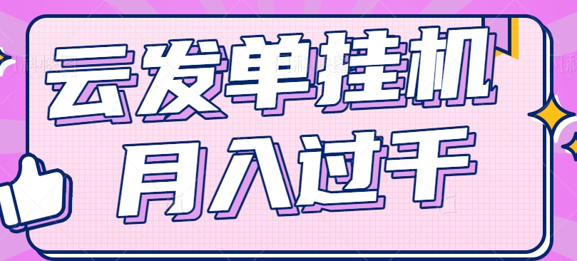 云发单挂机赚钱项目，零成本零门槛，新手躺平也能月入过千！-网创资源总站