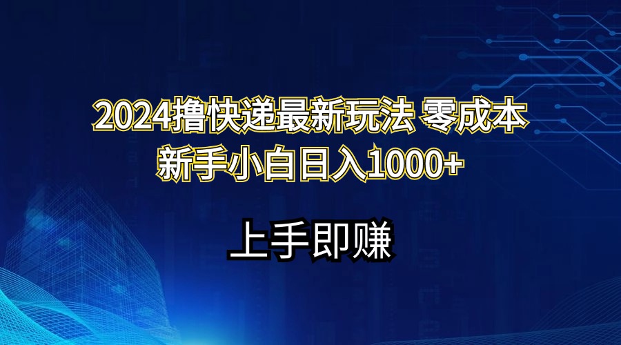 （11680期）2024撸快递最新玩法零成本新手小白日入1000+-网创资源总站
