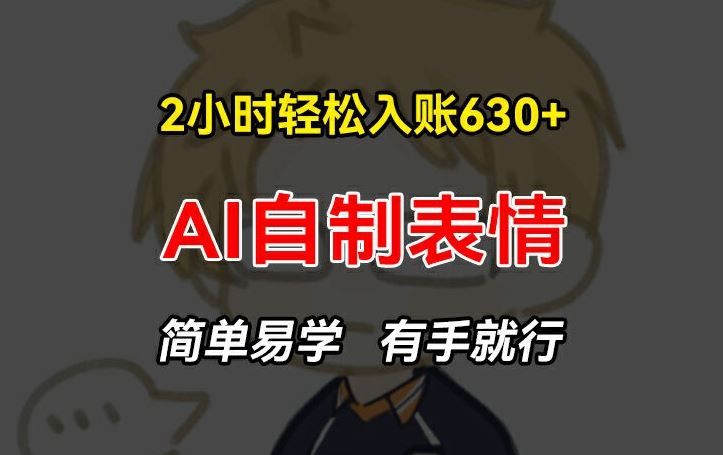 2小时轻松入账630+赚钱项目，手把手教你做AI自制表情，简单易学有手就行【揭秘】-网创资源总站