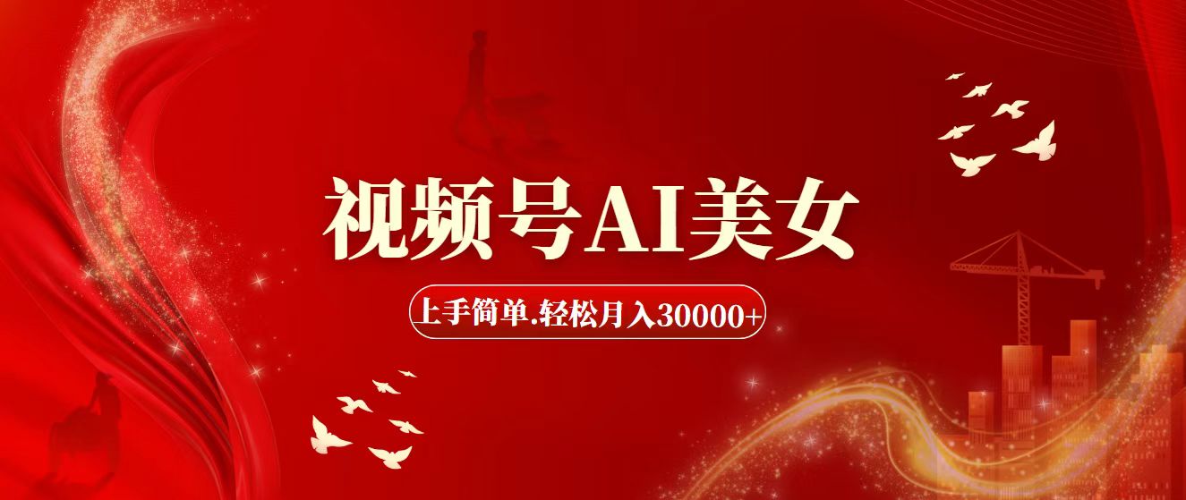 （11693期）视频号AI美女，上手简单，轻松月入30000+-网创资源总站