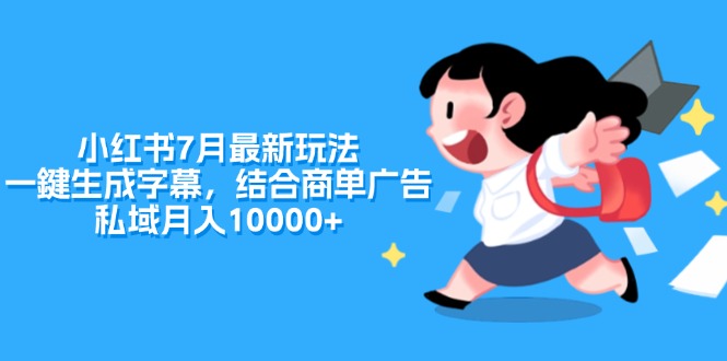（11711期）小红书7月最新玩法，一鍵生成字幕，结合商单广告，私域月入10000+-网创资源总站