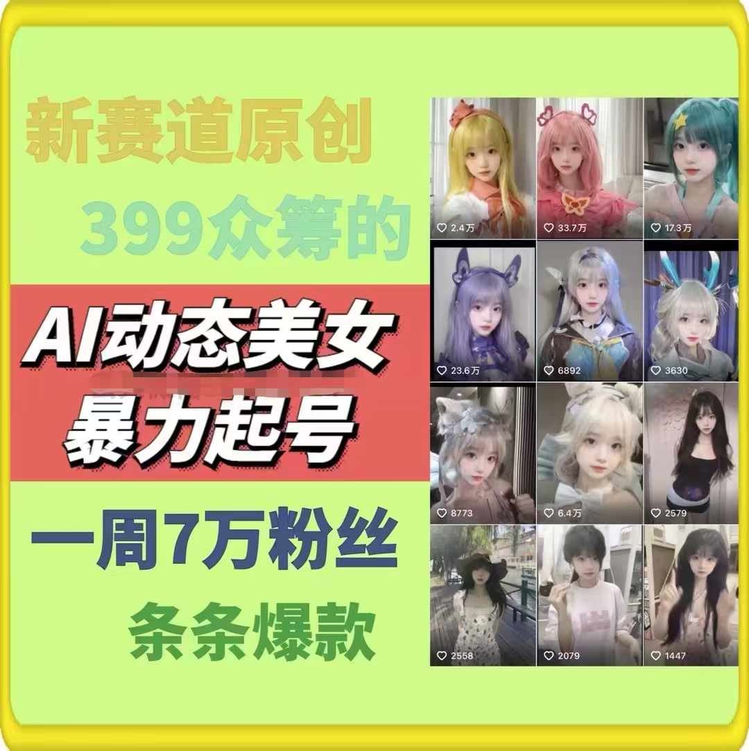 AI动态美女暴力起号，新赛道原创作品，条条爆款，一周7万粉丝-网创资源总站