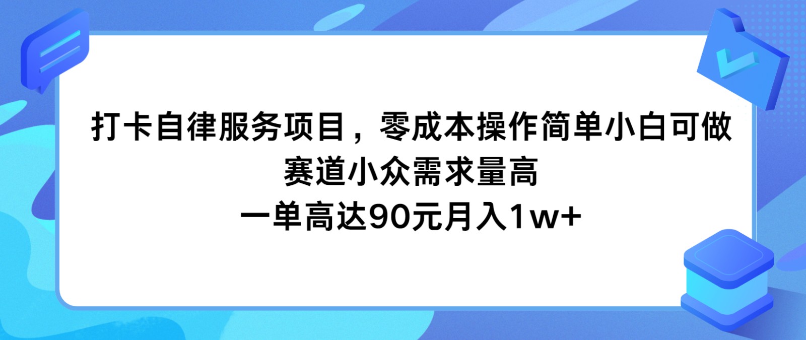 打卡自律服务项目，零成本操作简单小白可做，赛道小众需求量高，一单高达90元月入1w+-网创资源总站