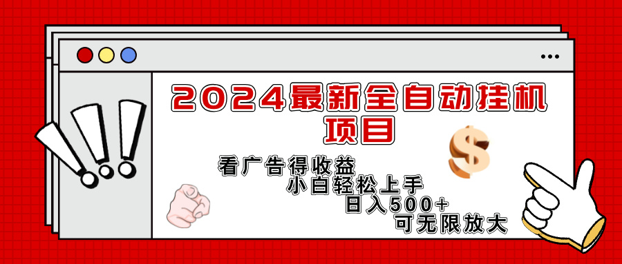 （11772期）2024最新全自动挂机项目，看广告得收益小白轻松上手，日入300+ 可无限放大-网创资源总站