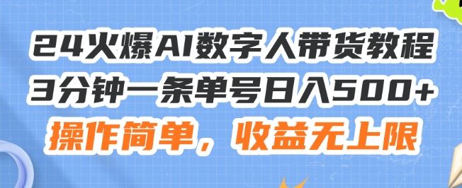 24火爆AI数字人带货教程，3分钟一条单号日入500+，操作简单，收益无上限【揭秘】-网创资源总站