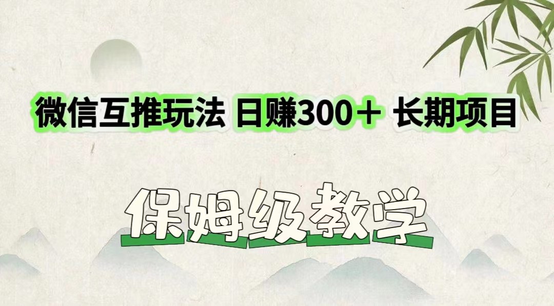 微信互推玩法 日赚300＋长期项目 保姆级教学-网创资源总站