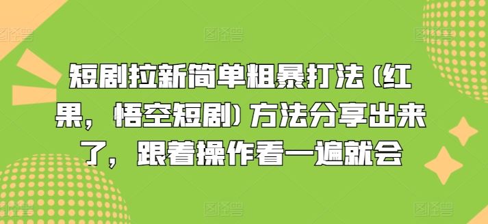 短剧拉新简单粗暴打法(红果，悟空短剧)方法分享出来了，跟着操作看一遍就会-网创资源总站