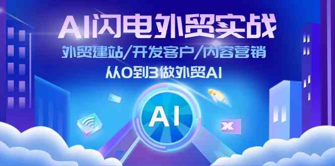 AI闪电外贸实战：外贸建站/开发客户/内容营销/从0到3做外贸AI（75节）-网创资源总站