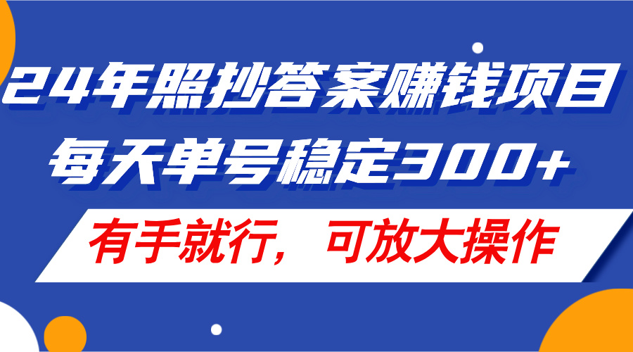 （11802期）24年照抄答案赚钱项目，每天单号稳定300+，有手就行，可放大操作-网创资源总站