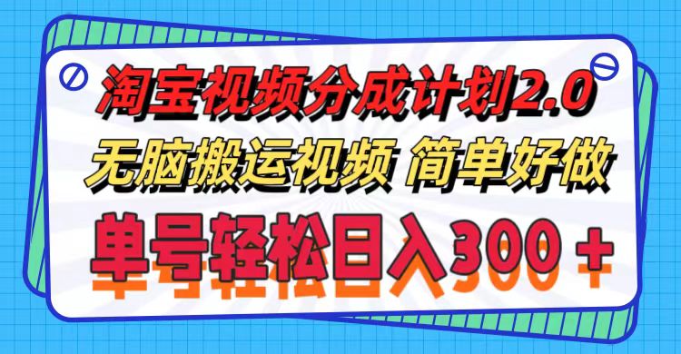 （11811期）淘宝视频分成计划2.0，无脑搬运视频，单号轻松日入300＋，可批量操作。-网创资源总站