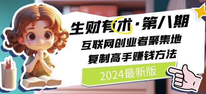 2024生财有术·第八期 互联网创业者聚集地，复制高手赚钱方法(7月更新)-网创资源总站