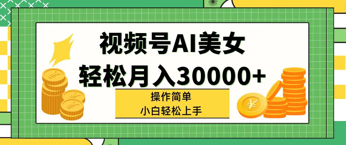（11812期）视频号AI美女，轻松月入30000+,操作简单小白也能轻松上手-网创资源总站