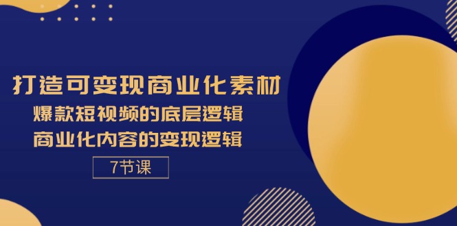 （11829期）打造可变现商业化素材，爆款短视频的底层逻辑，商业化内容的变现逻辑-7节-网创资源总站