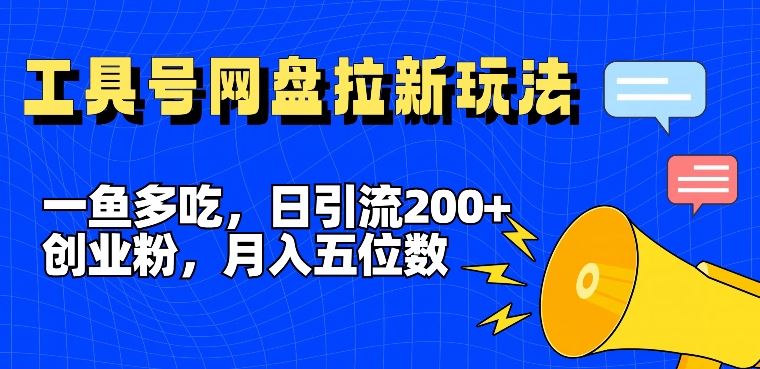 一鱼多吃，日引流200+创业粉，全平台工具号，网盘拉新新玩法月入5位数【揭秘】-网创资源总站