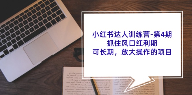 小红书达人训练营第4期：抓住风口红利期，可长期，放大操作的项目-网创资源总站