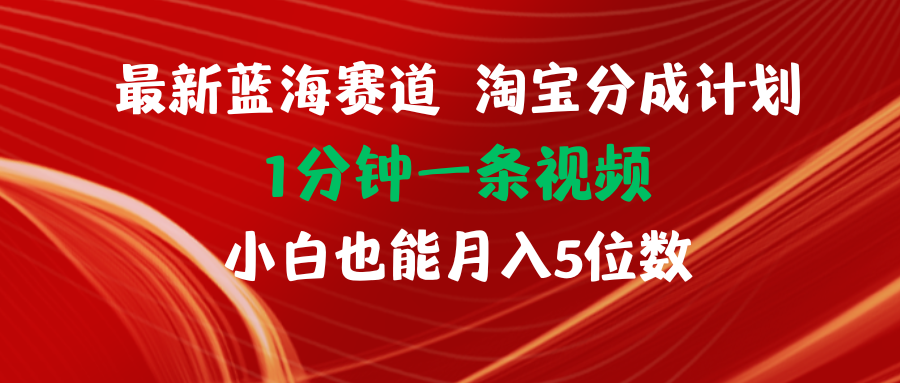 （11882期）最新蓝海项目淘宝分成计划1分钟1条视频小白也能月入五位数-网创资源总站