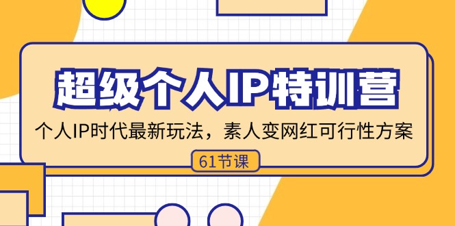 （11877期）超级个人IP特训营，个人IP时代才最新玩法，素人变网红可行性方案 (61节)-网创资源总站