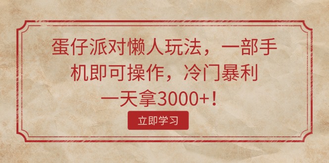 （11867期）蛋仔派对懒人玩法，一部手机即可操作，冷门暴利，一天拿3000+！-网创资源总站