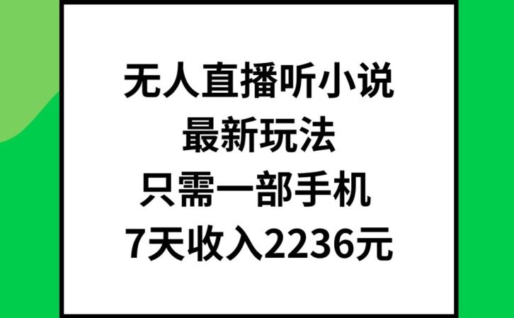 无人直播听小说最新玩法，只需一部手机，7天收入2236元【揭秘】-网创资源总站