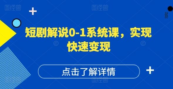 短剧解说0-1系统课，如何做正确的账号运营，打造高权重高播放量的短剧账号，实现快速变现-网创资源总站