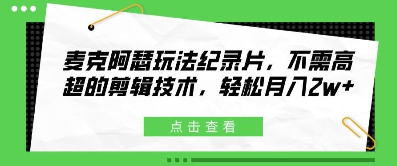 麦克阿瑟玩法纪录片，不需高超的剪辑技术，轻松月入2w+【揭秘】-网创资源总站