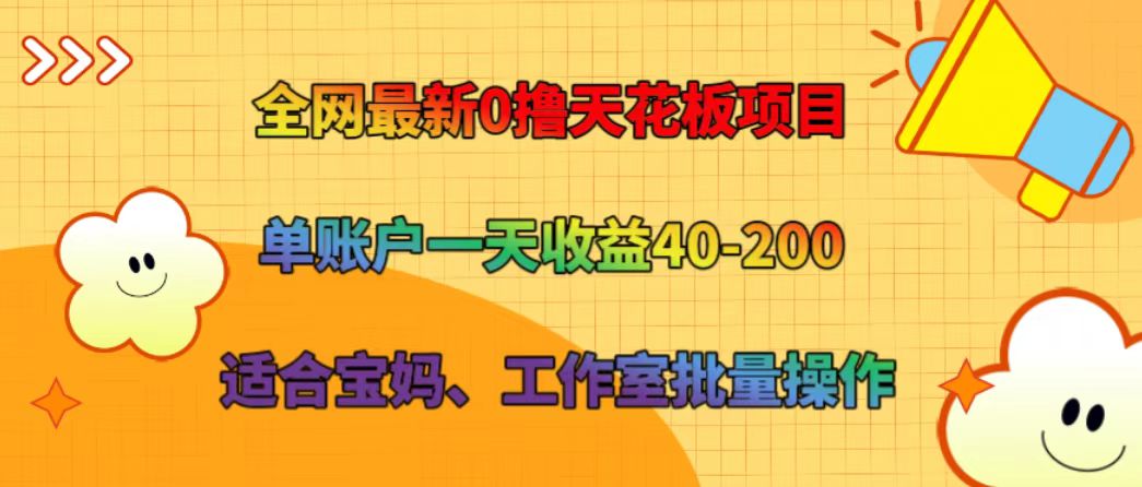 全网最新0撸天花板项目 单账户一天收益40-200 适合宝妈、工作室批量操作-网创资源总站