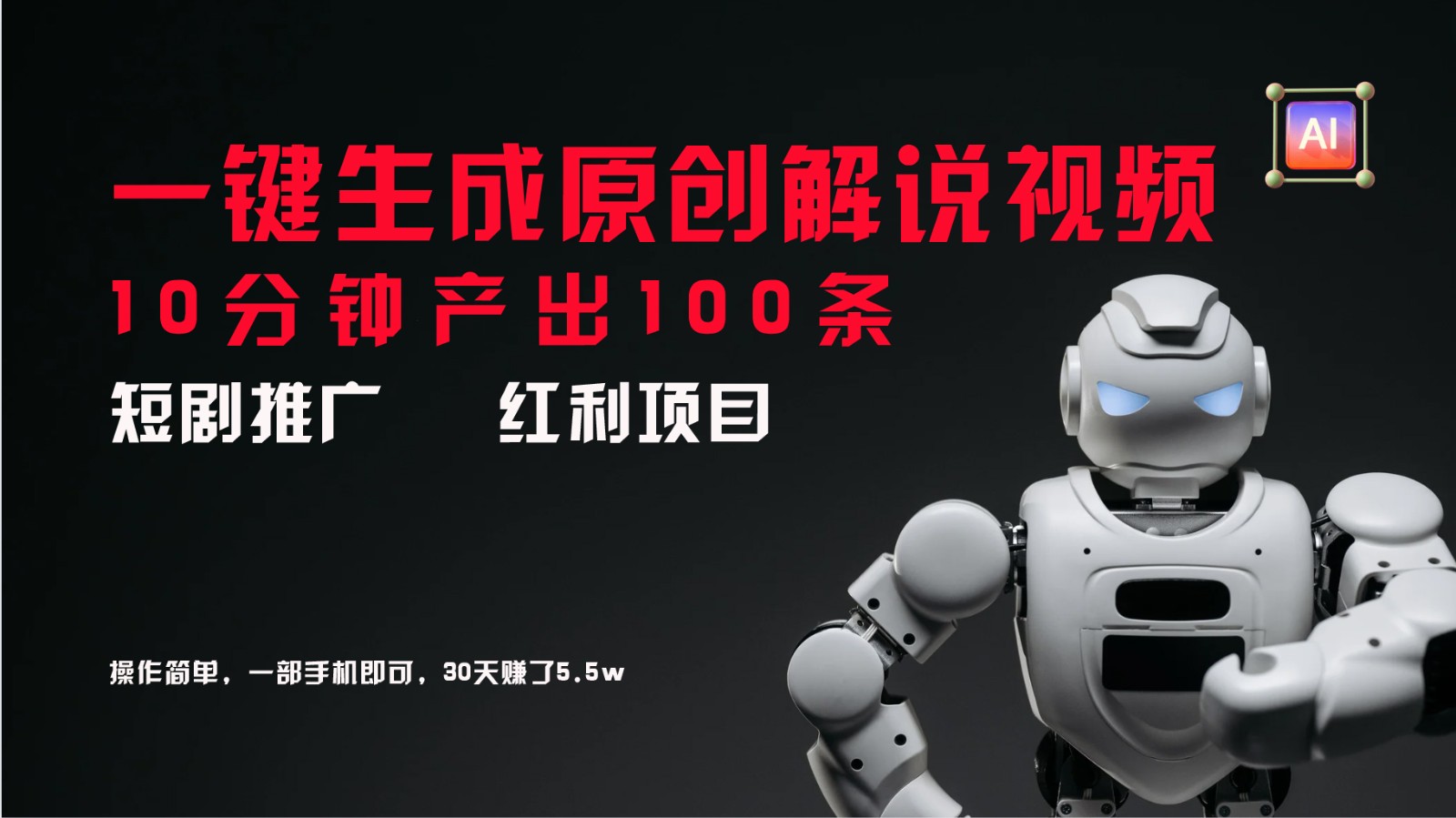 短剧推广新思路，AI一键生成原创解说视频，10分钟产出100条，30天赚了5.5w-网创资源总站