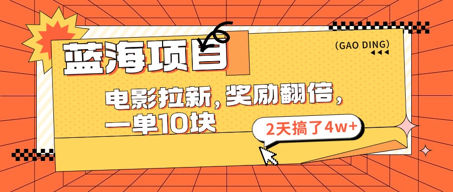 （11930期）蓝海项目，电影拉新，奖励翻倍，一单10元，2天搞了4w+-网创资源总站