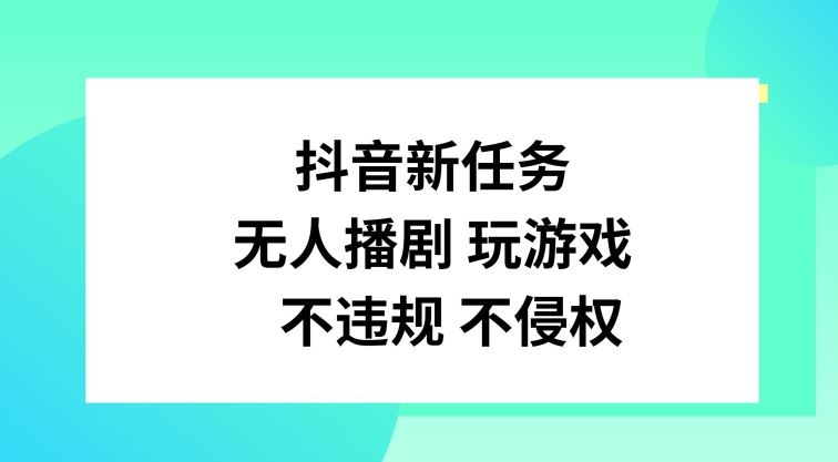 抖音新任务，无人播剧玩游戏，不违规不侵权【揭秘】-网创资源总站