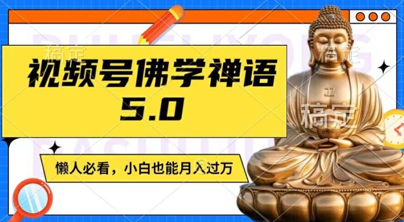 视频号佛学禅语5.0，纯原创视频，每天1-2小时，保底月入过W，适合宝妈、上班族、大学生【揭秘】-网创资源总站